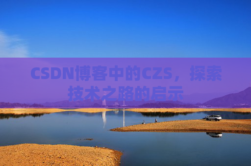 CSDN博客中的CZS，探索技术之路的启示